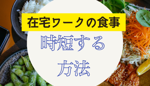 在宅ワークの食事を時短しながら充実させる方法はこれ！