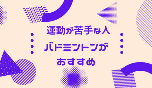 運動が苦手な人が始めるスポーツはバドミントンがおすすめ