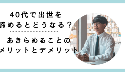 40代で出世を諦めるとどうなる？諦めることのメリットとデメリット