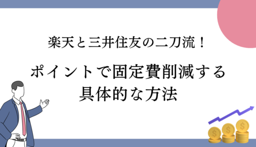 楽天と三井住友の二刀流！ポイントで固定費を削減する具体的な方法