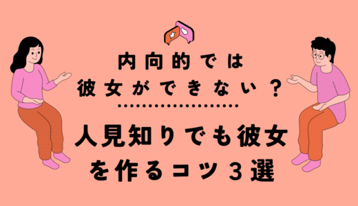 内向的では彼女ができない？人見知りでも彼女を作るコツ３選